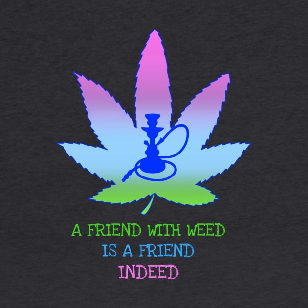 A friend with weed is a friend indeed by Zipora